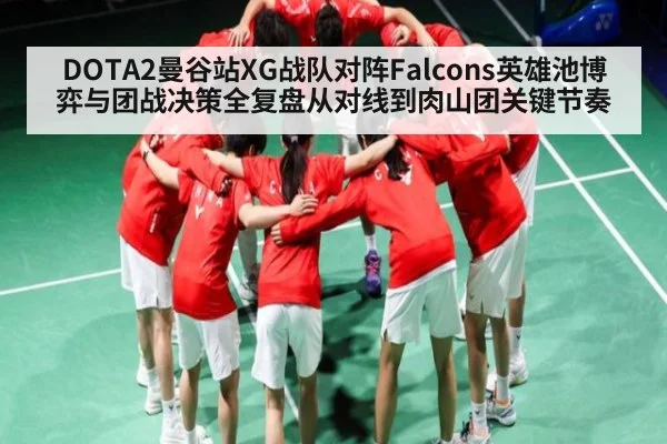 DOTA2曼谷站XG战队对阵Falcons英雄池博弈与团战决策全复盘从对线到肉山团关键节奏