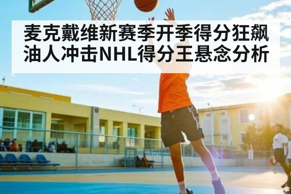 麦克戴维新赛季开季得分狂飙 油人冲击NHL得分王悬念分析